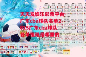 天天发娱乐彩票平台-广东cba球队名单2015广东cba球队名单祖籍是哪里的